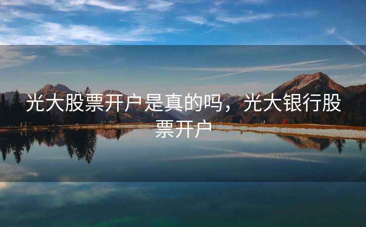 光大股票开户是真的吗，光大银行股票开户