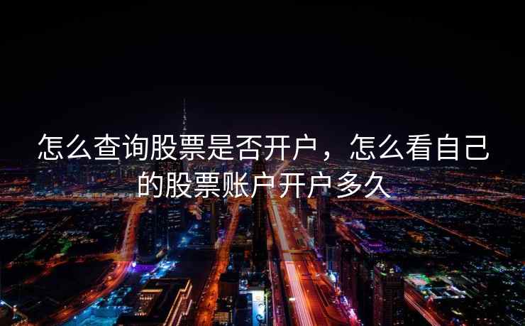 怎么查询股票是否开户，怎么看自己的股票账户开户多久