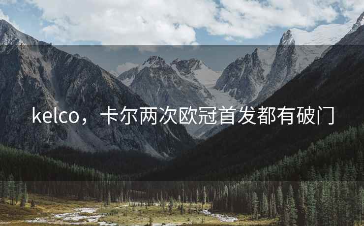 kelco，卡尔两次欧冠首发都有破门
