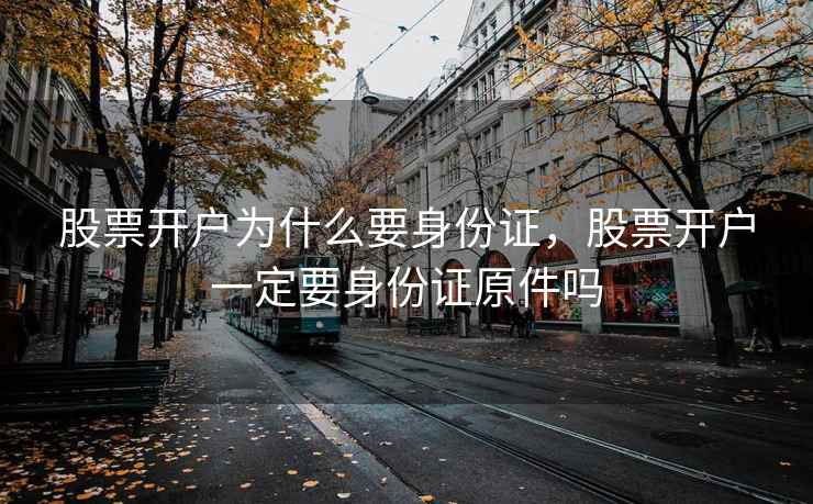 股票开户为什么要身份证，股票开户一定要身份证原件吗