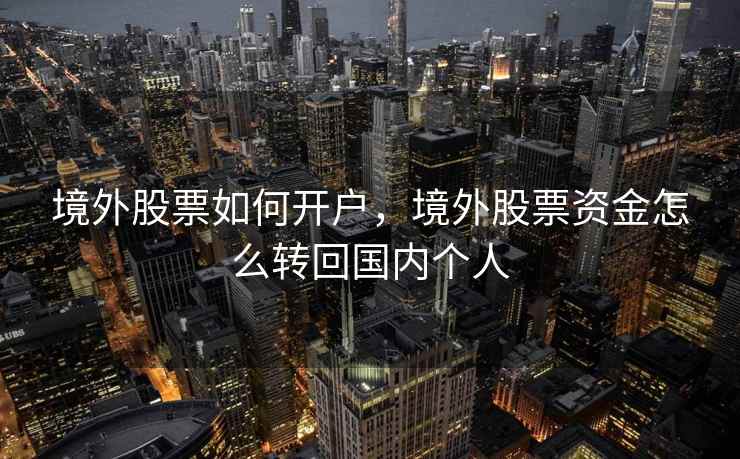 境外股票如何开户，境外股票资金怎么转回国内个人