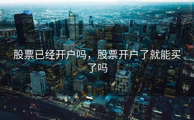 股票已经开户吗，股票开户了就能买了吗