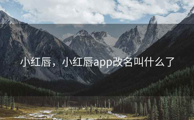 小红唇，小红唇app改名叫什么了
